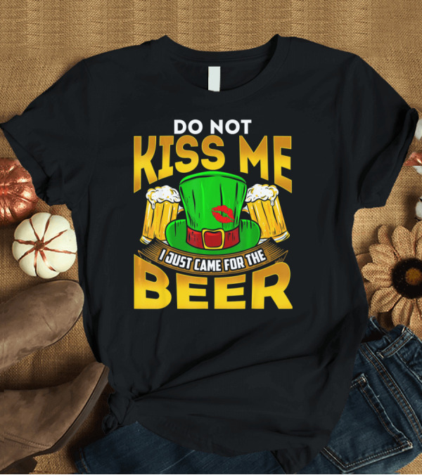 T-Shirt: Do Not Kiss Me I Just Came for the Beer Green Hat and Beers T-Shirt Do Not Kiss Me I Just Came for the Beer Green Hat and Beers T-Shirt