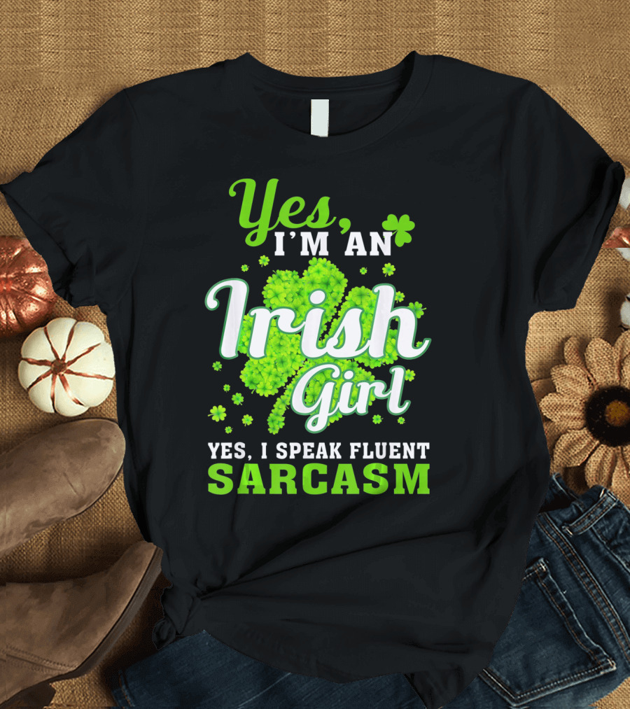 Yes I'm An Irish Girl Yes I Speak Fluent Sarcasm T-Shirt