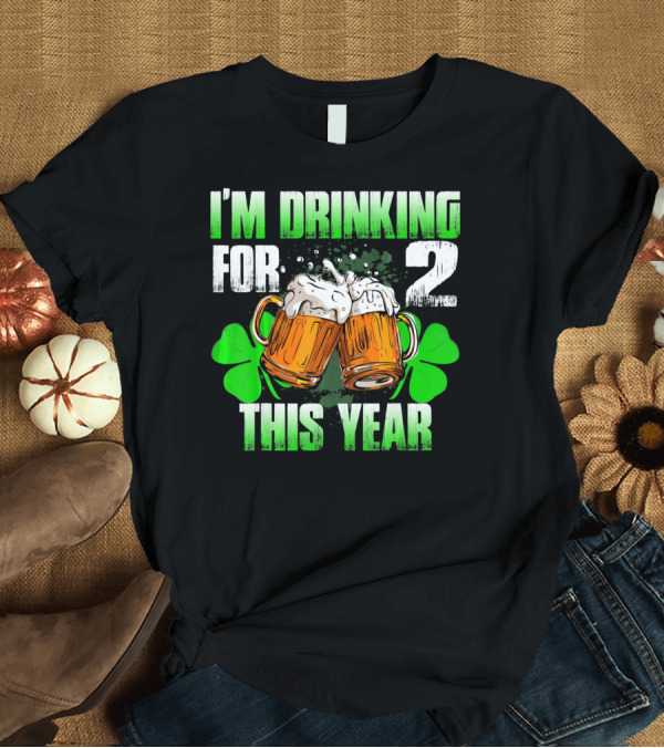 T-Shirt: I'm Drinking for 2 This Year Beer Mugs and Shamrocks T-Shirt I'm Drinking for 2 This Year Beer Mugs and Shamrocks T-Shirt