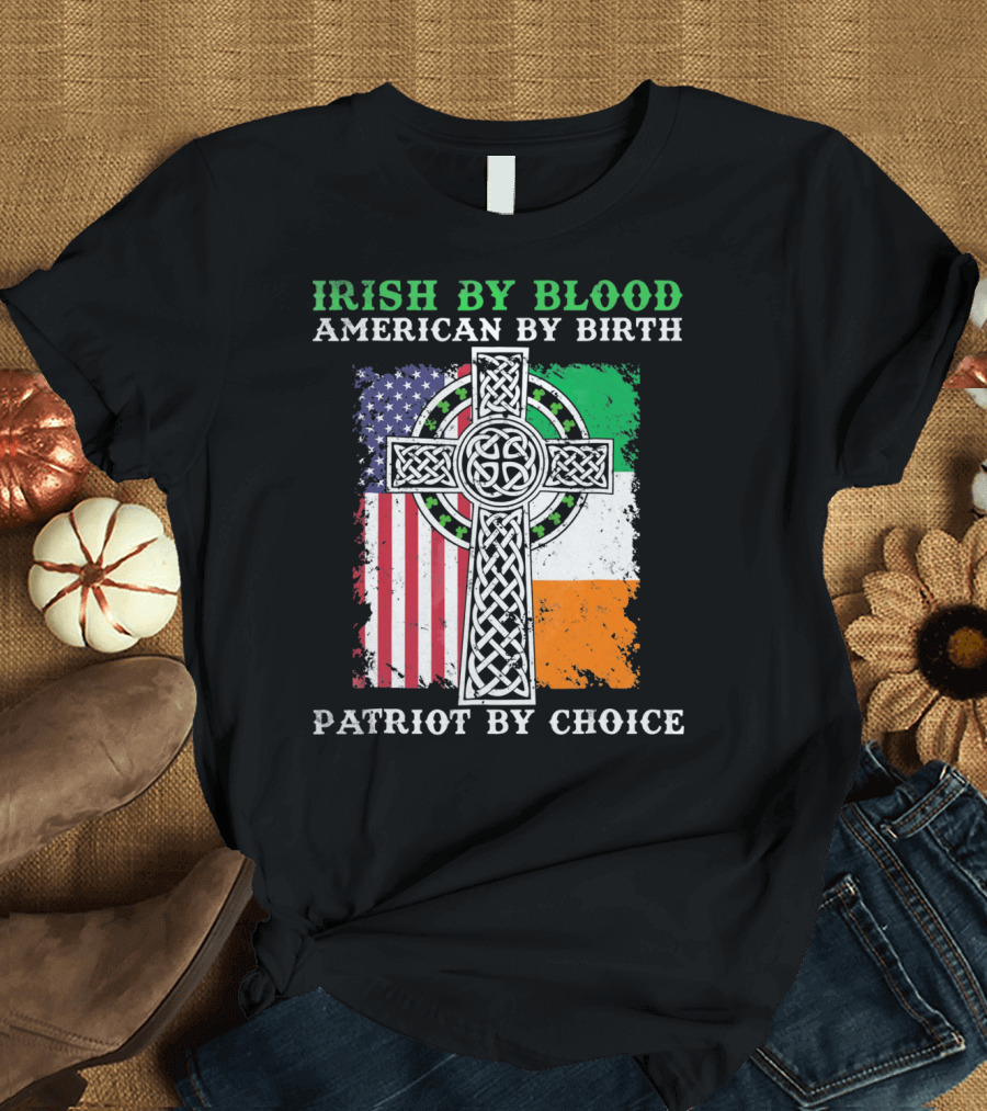 Irish By Blood American By Birth Patriot By Choice Celtic Cross American Irish Flags T-Shirt