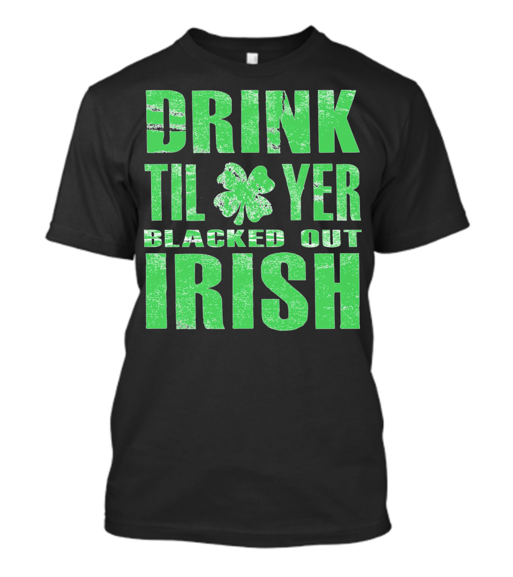 Drink Til Yer Blacked Out Irish St. Patrick's Day T-Shirt