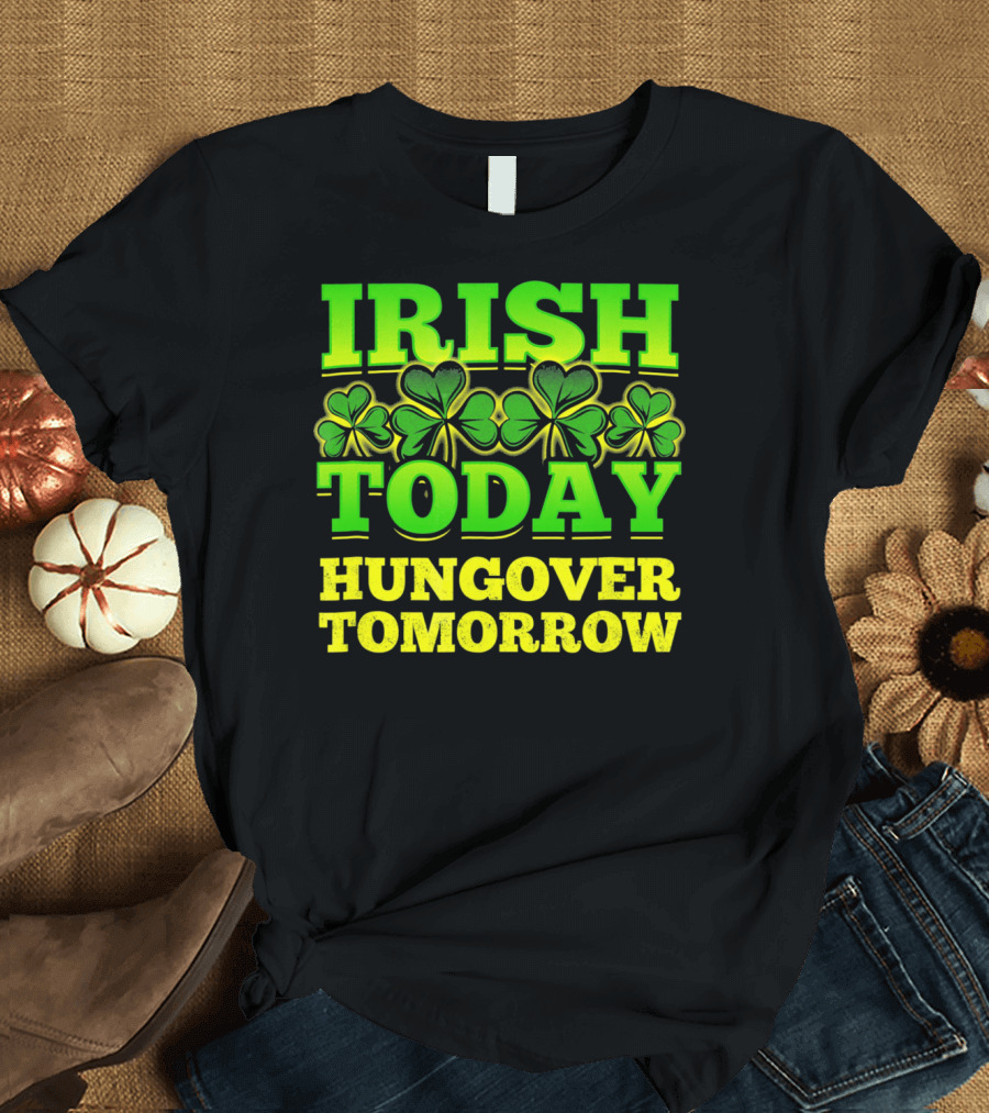Irish Today Hungover Tomorrow Shamrock St. Patric T-Shirt