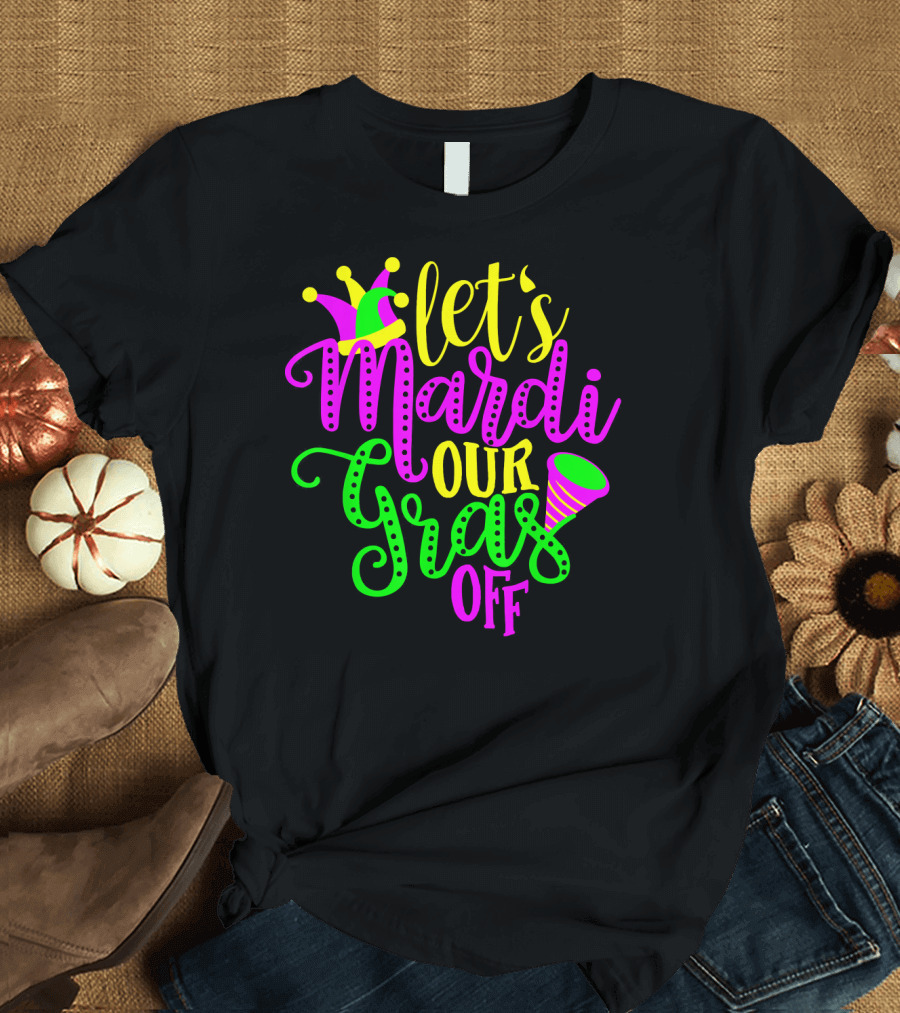 Let's Mardi Our Gras Off Jester Hat Horn Mardi Gras Parade T-Shirt