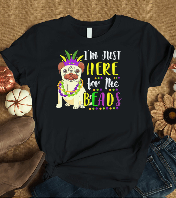 T-Shirt: I'm Just Here for the Beads Pug Mardi Gras T-Shirt I'm Just Here for the Beads Pug Mardi Gras T-Shirt