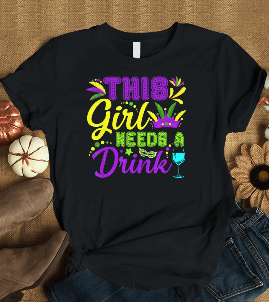 This Girl Needs A Drink Funny Mardi Gras Party Mask Crown Wine Glass T-Shirt