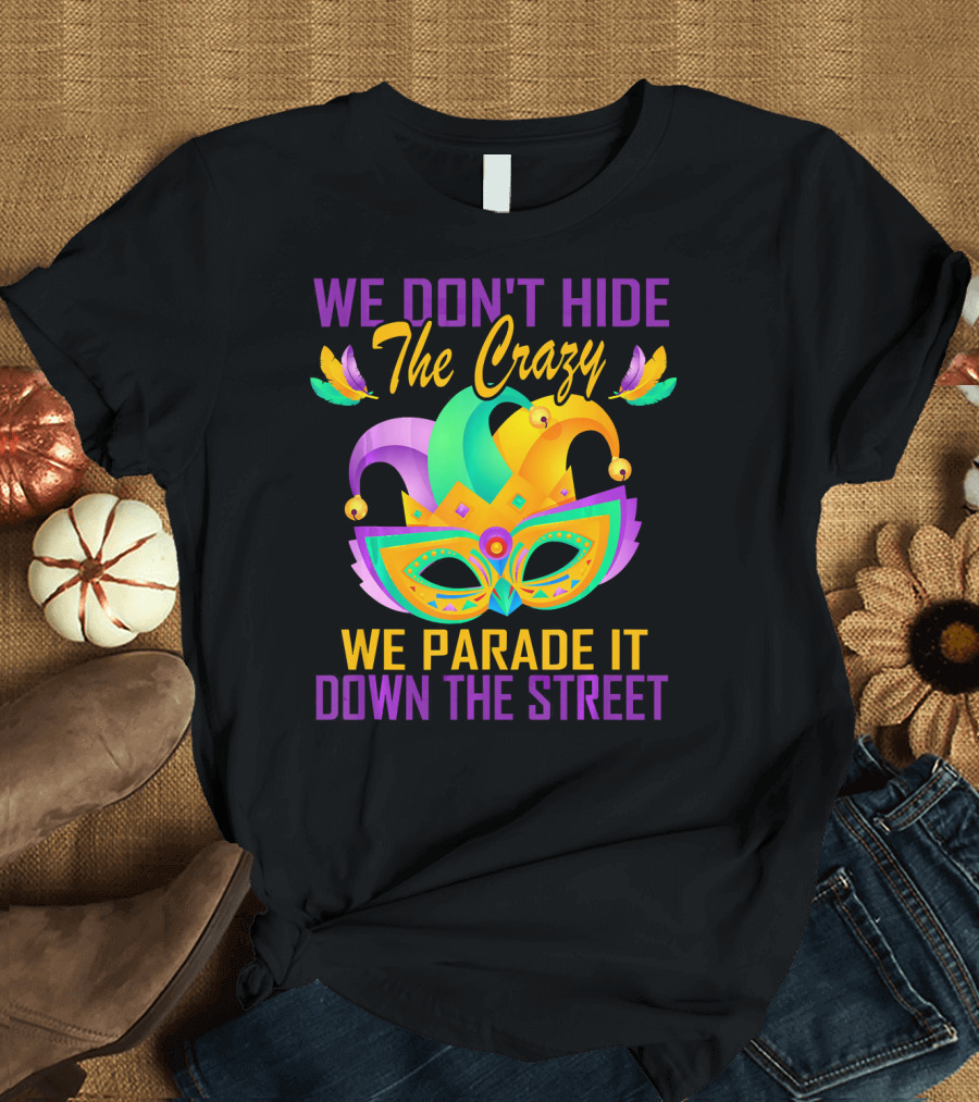 We Don't Hide The Crazy We Parade It Down The Street Mardi Gras Mask T-Shirt