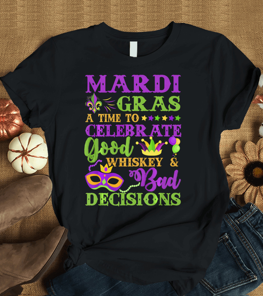 Mardi Gras A Time to Celebrate Good Whiskey and Bad Decisions T-Shirt