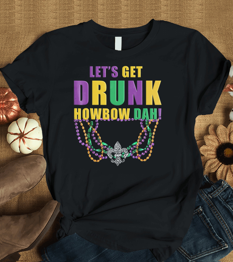 LET'S GET DRUNK HOWBOW DAH MARDI GRAS BEADED FLEUR-DE-LIS NECKLACE T-Shirt