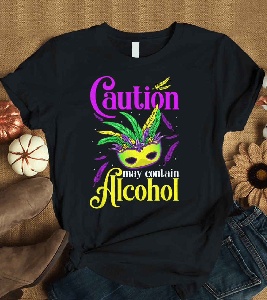 Caution May Contain Alcohol Colorful Mardi Gras Mask Feathers T-Shirt
