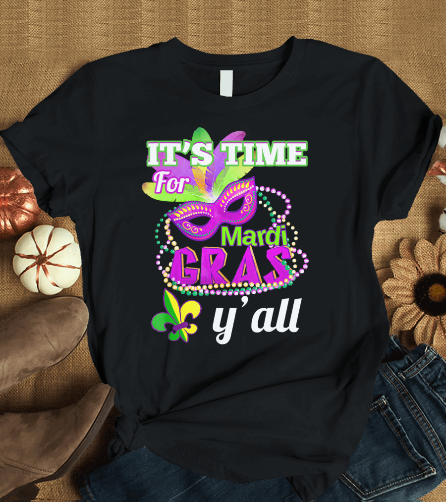 IT'S TIME FOR MARDI GRAS Y'ALL WITH MASK BEADS AND FLEUR DE LIS T-Shirt