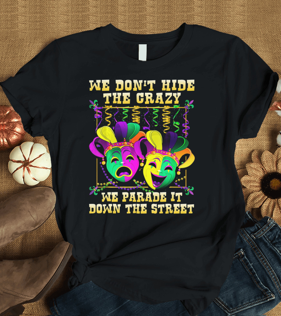 We Don't Hide The Crazy We Parade It Down The Street Mardi Gras Masks T-Shirt