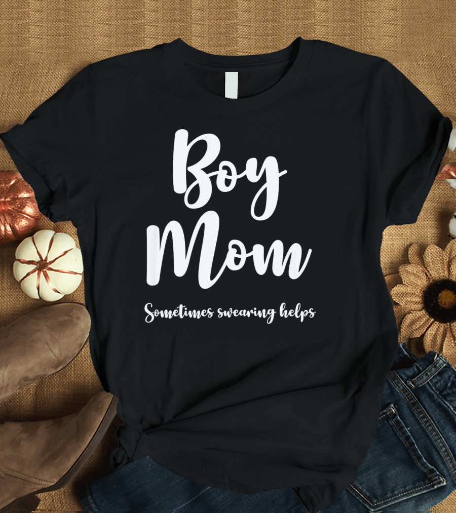Boy Mom Sometimes Swearing Helps T-Shirt