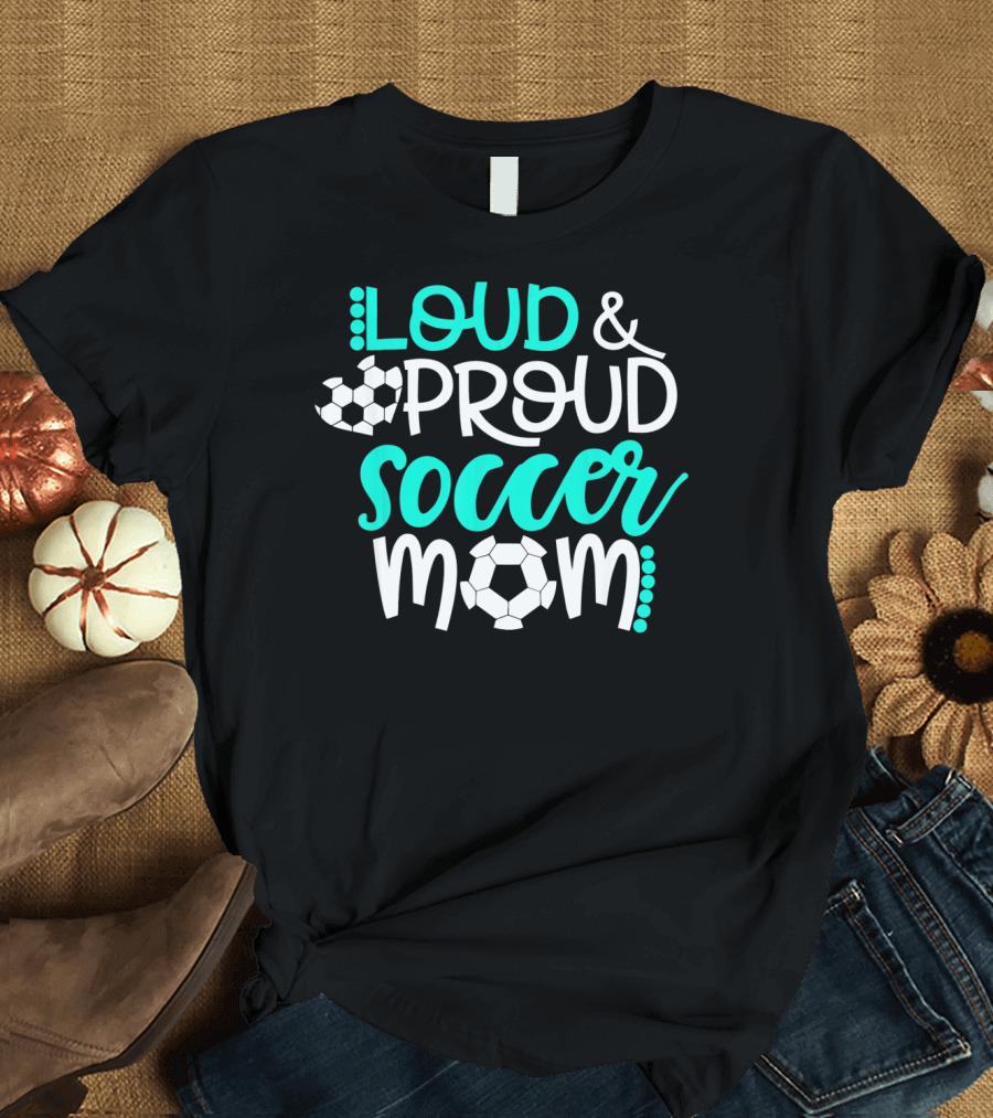 Loud Proud Soccer Mom Teal White Soccer Ball T-Shirt