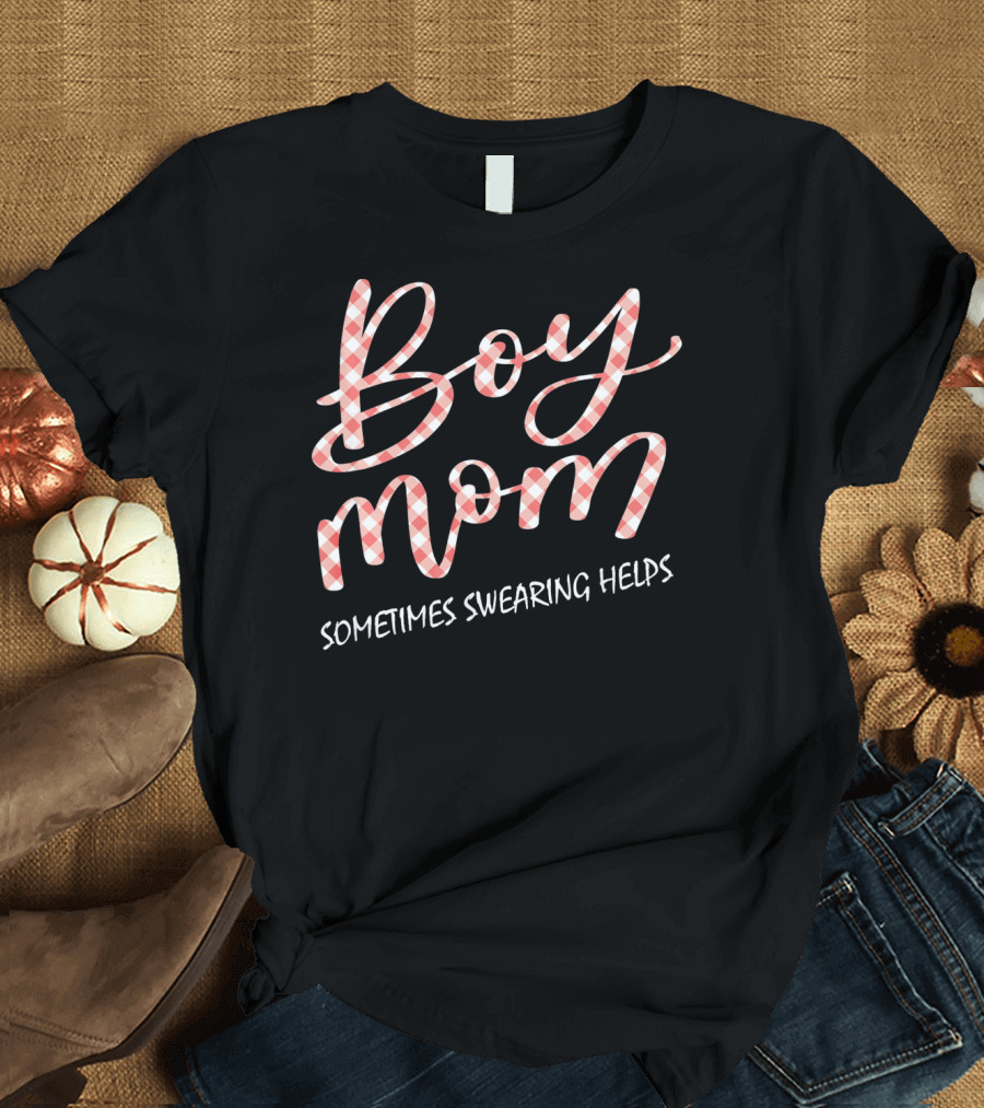 Boy Mom Sometimes Swearing Helps Funny Family T-Shirt