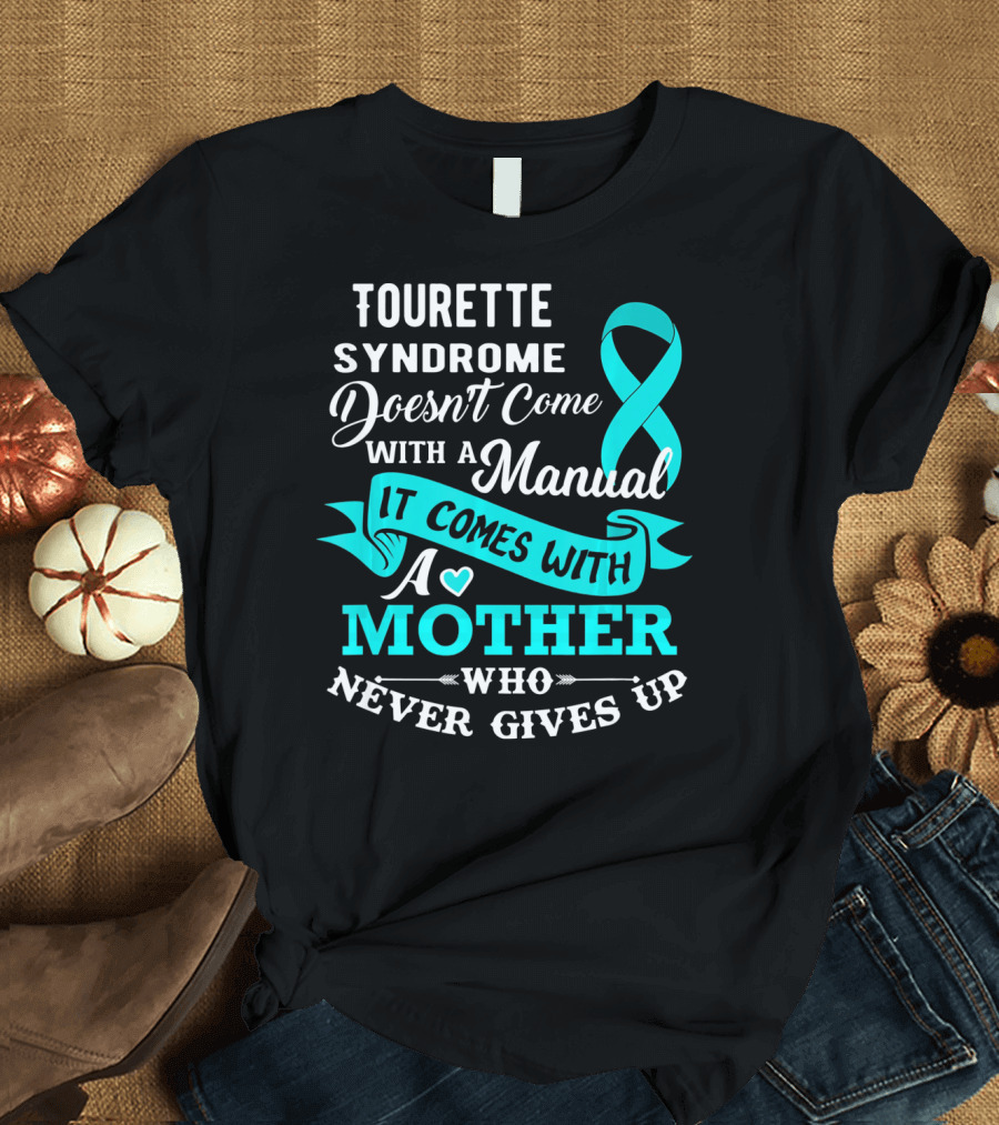 Tourette Syndrome Doesn't Come With a Manual It Comes With a Mother Who Never Gives Up T-Shirt
