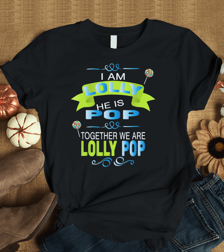 I Am Lolly He Is Pop Together We Are Lolly Pop T-Shirt