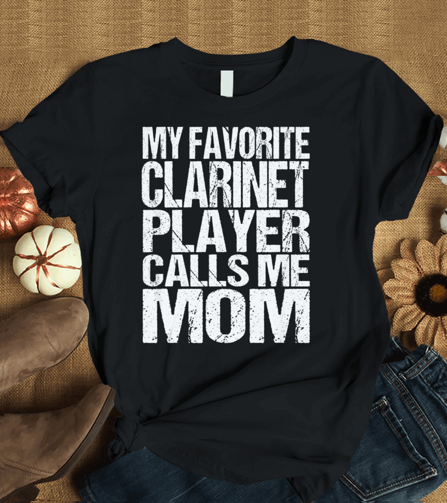 My Favorite Clarinet Player Calls Me Mom T-Shirt