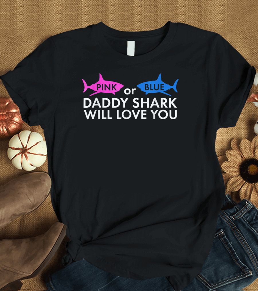 Pink or Blue Daddy Shark Will Love You T-Shirt