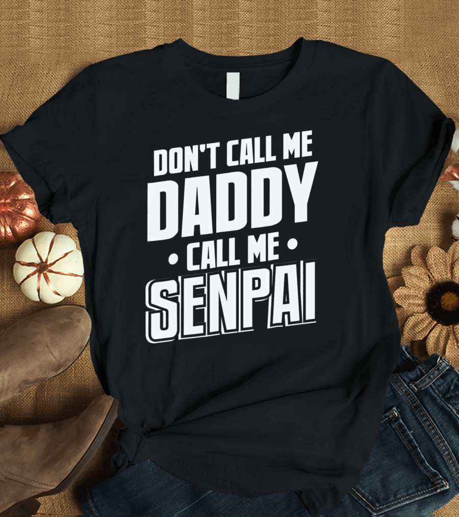 DON'T CALL ME DADDY CALL ME SENPAI T-Shirt