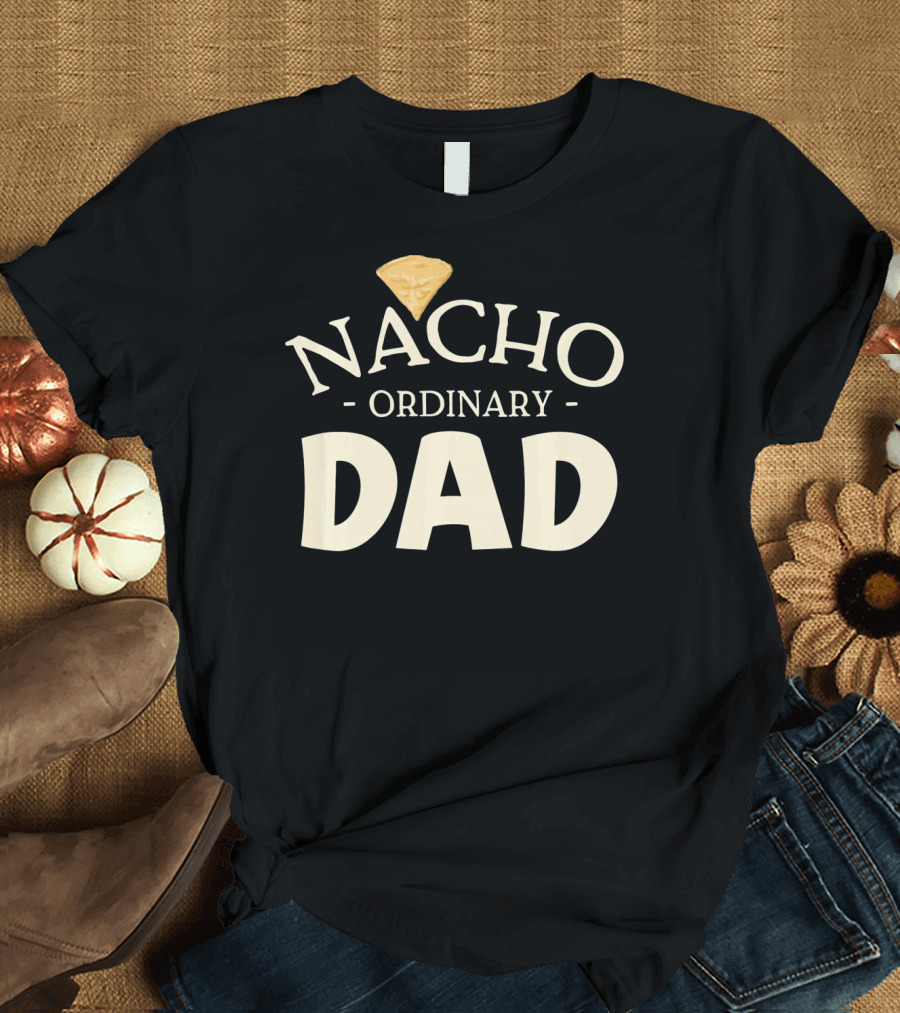 Nacho Ordinary Dad Tortilla Chip Humor T-Shirt
