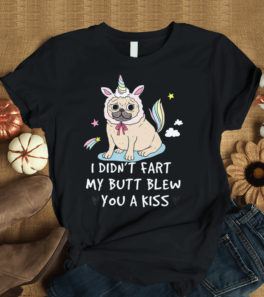Pug Unicorn I Didn't Fart My Butt Blew You a Kiss T-Shirt