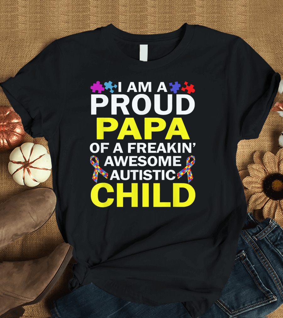 I Am A Proud Papa Of A Freakin' Awesome Autistic Child T-Shirt
