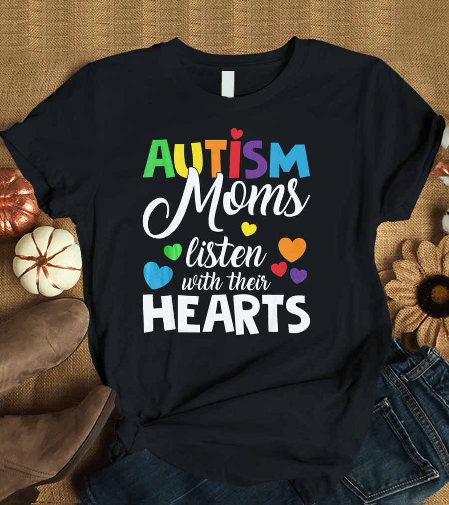 Autism Moms Listen With Their Hearts Colorful Text and Hearts T-Shirt