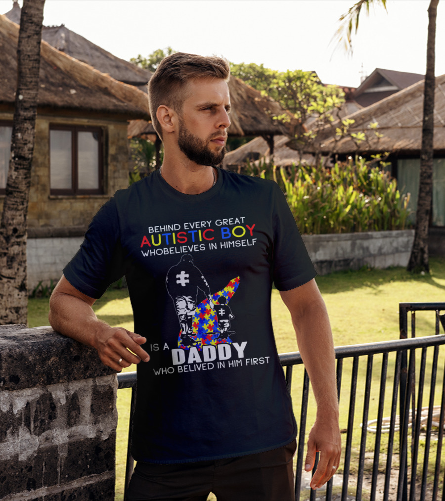 Behind Every Great Autistic Boy Who Believes In Himself Is A Daddy Who Believed In Him First T-Shirt