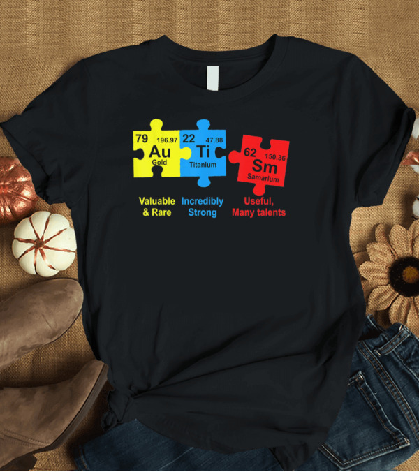 T-Shirt: Autism Awareness Puzzle Elements Gold Titanium Samarium Valuable Rare Incredibly Strong Useful Many Talents T-Shirt Autism Awareness Puzzle Elements Gold Titanium Samarium Valuable Rare Incredibly Strong Useful Many Talents T-Shirt
