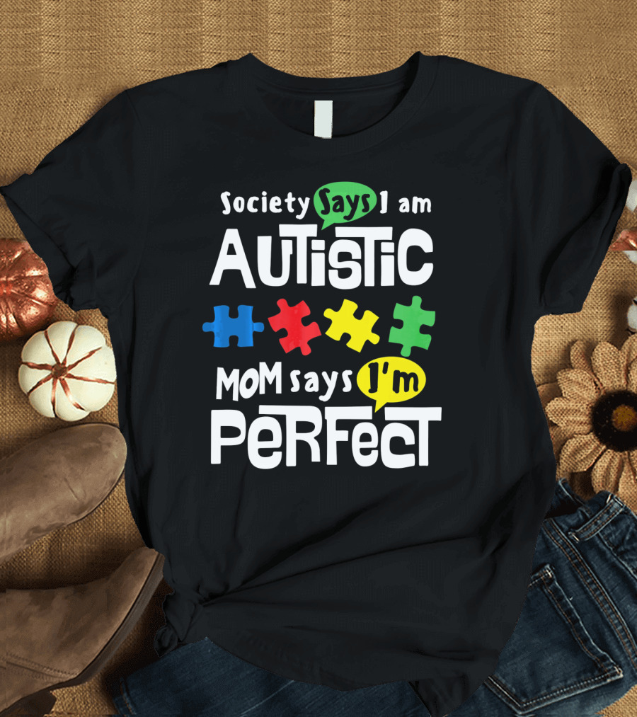 Society Says I Am Autistic Mom Says I'm Perfect Autism Awareness T-Shirt