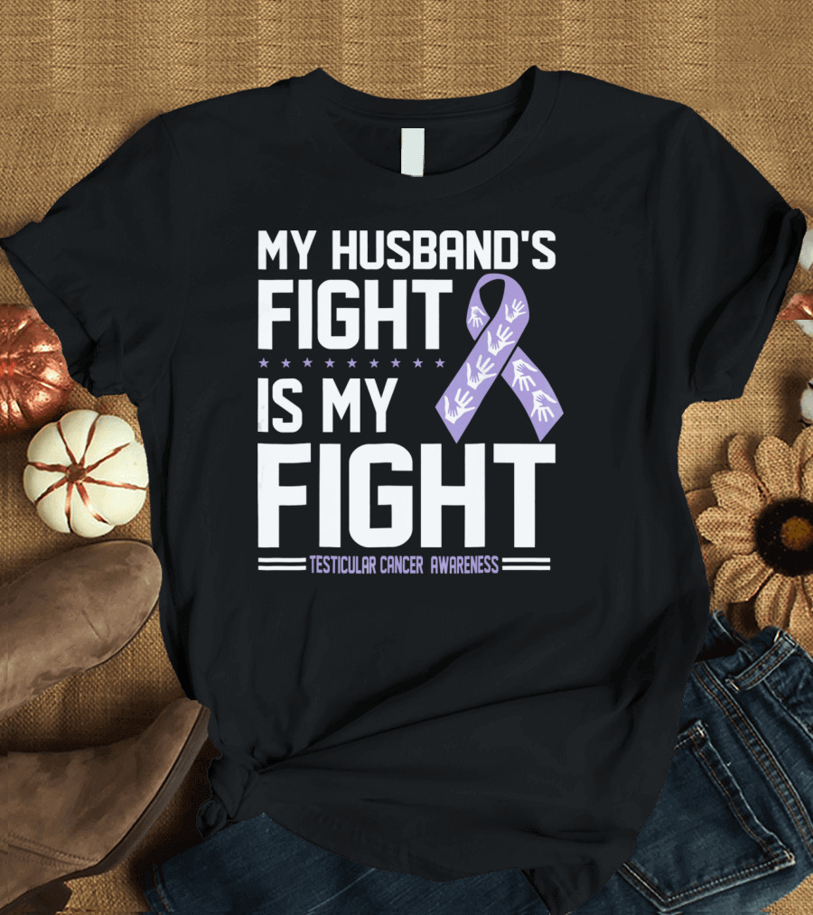 My Husband's Fight Is My Fight Testicular Cancer Awareness T-Shirt