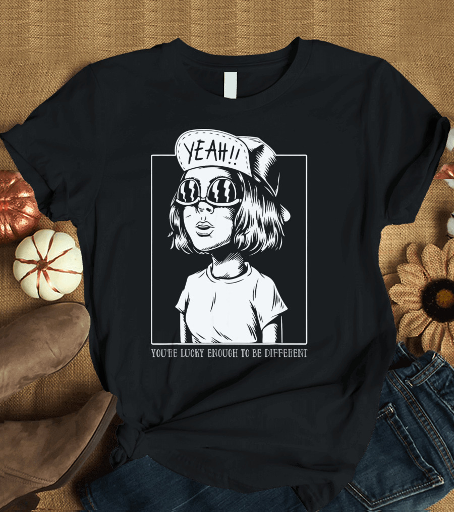 YOU'RE LUCKY ENOUGH TO BE DIFFERENT YEAH T-Shirt