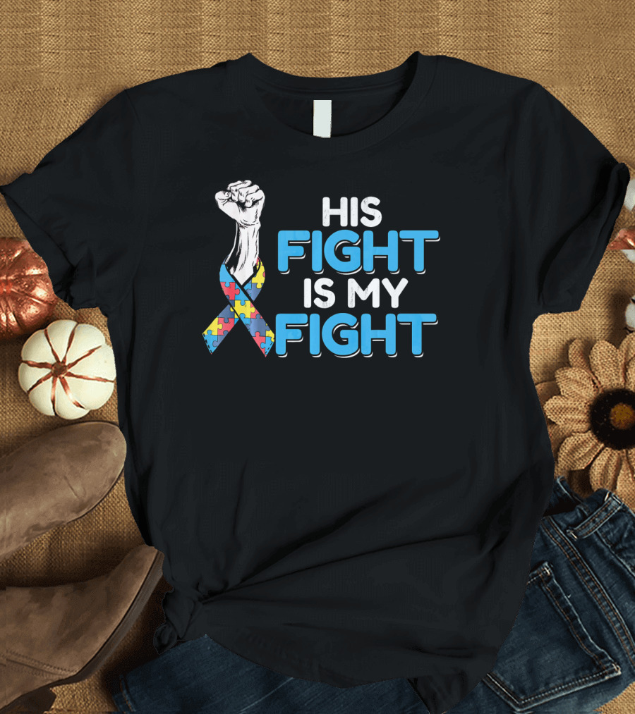 His Fight is My Fight Autism Awareness Ribbon Puzzle Fist T-Shirt