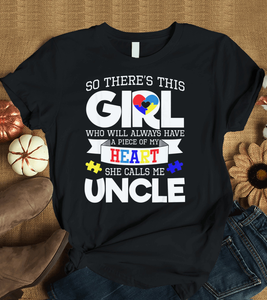 So There's This Girl Who Will Always Have a Piece of My Heart She Calls Me Uncle Autism Awareness T-Shirt