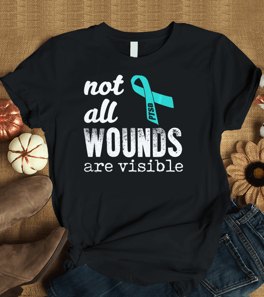 Not All Wounds Are Visible PTSD Awareness T-Shirt