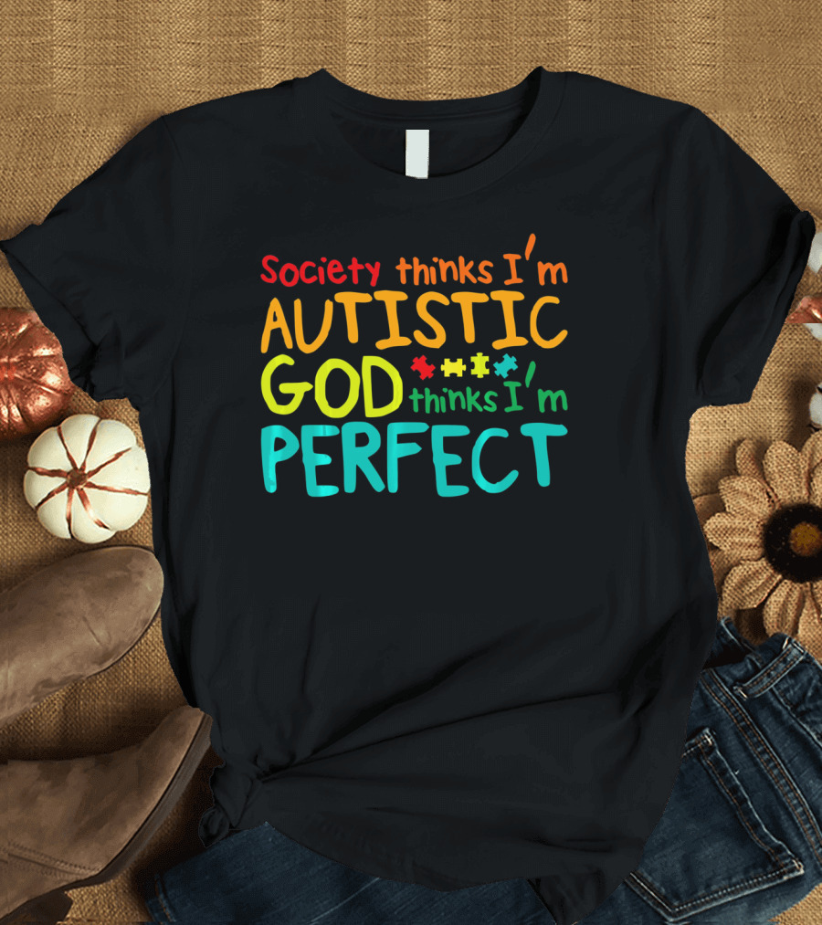 Society Thinks I'm Autistic God Thinks I'm Perfect Autism Awareness Toddler T-Shirt