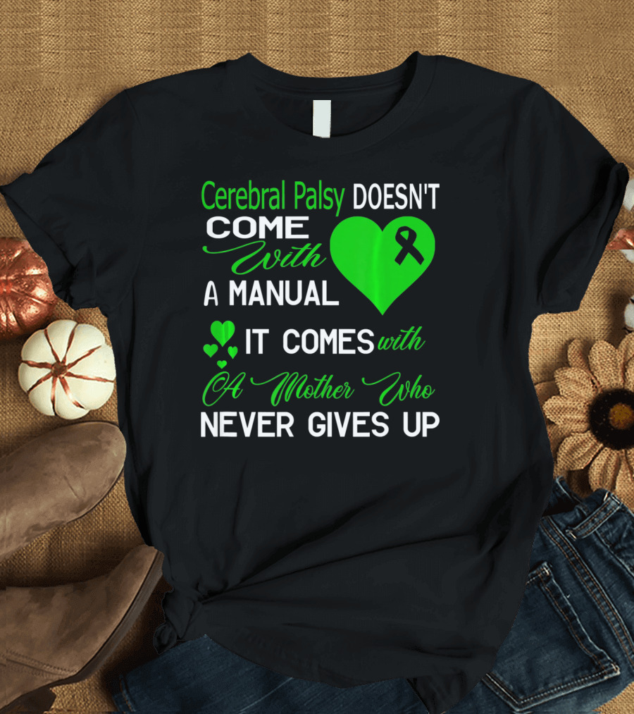 Cerebral Palsy Doesn't Come With a Manual It Comes With a Mother Who Never Gives Up T-Shirt