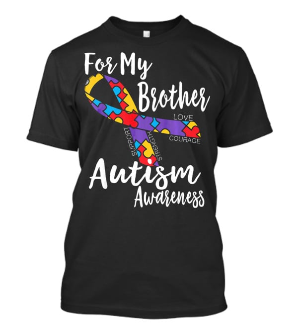 For My Brother Autism Awareness Support Strength Love Courage T-Shirt