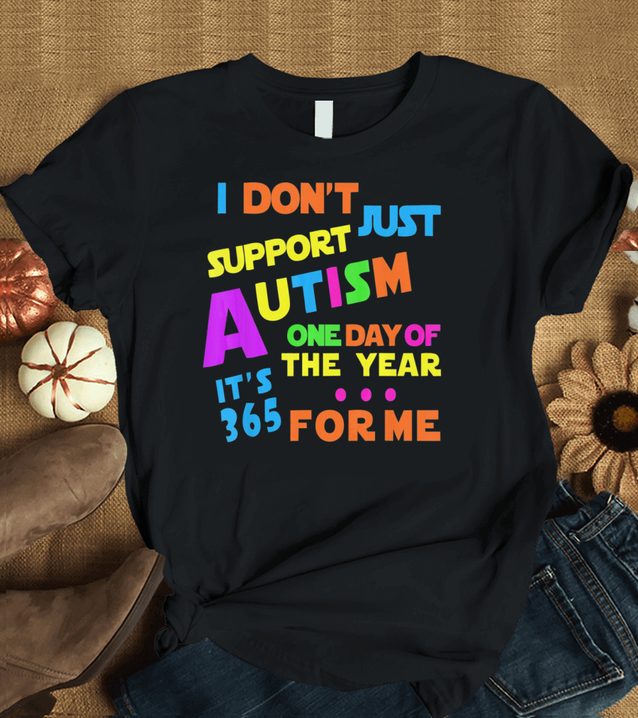 I Don't Just Support Autism One Day of the Year It's 365 for Me T-Shirt