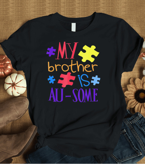 T-Shirt: My Brother Is Au Some Autism Awareness Puzzle Pieces T-Shirt My Brother Is Au Some Autism Awareness Puzzle Pieces T-Shirt