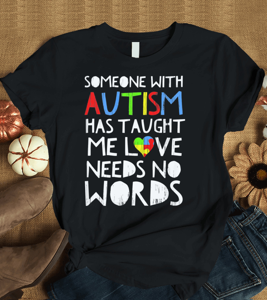 Someone With Autism Has Taught Me Love Needs No Words T-Shirt