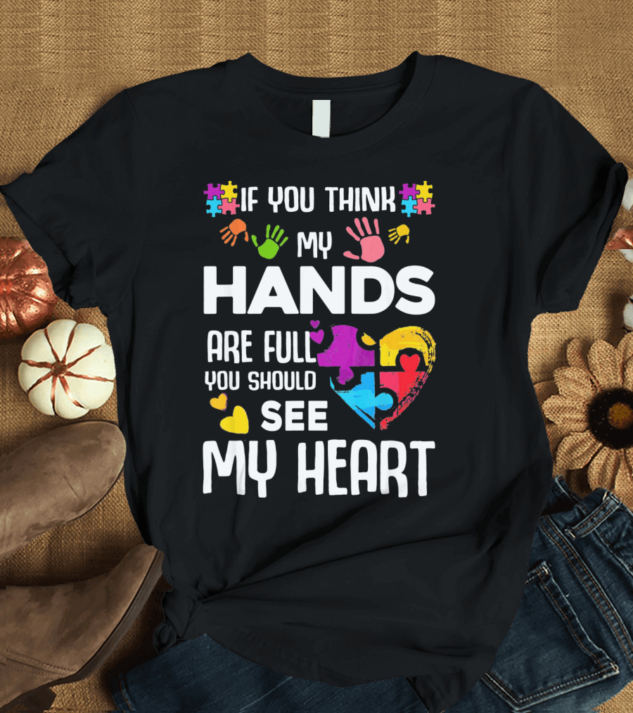 If You Think My Hands Are Full You Should See My Heart Autism Puzzle Hands T-Shirt
