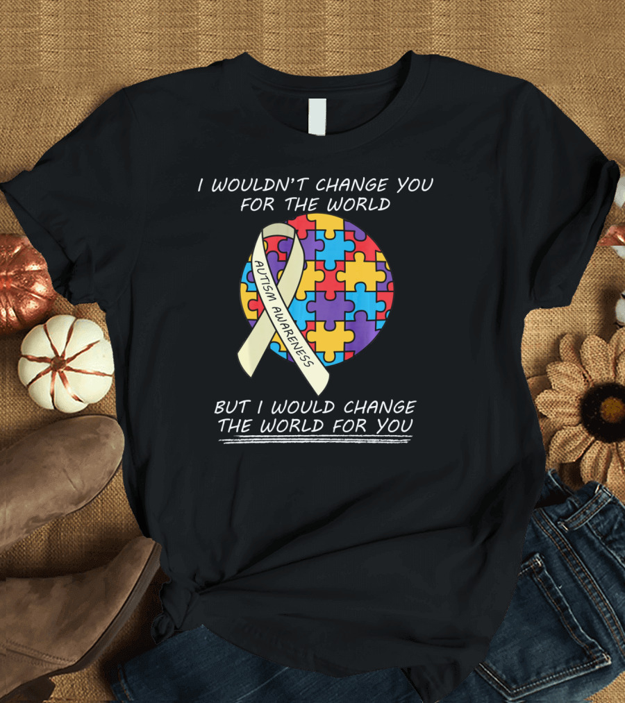 I Wouldn't Change You for the World Autism Awareness Ribbon Puzzle T-Shirt