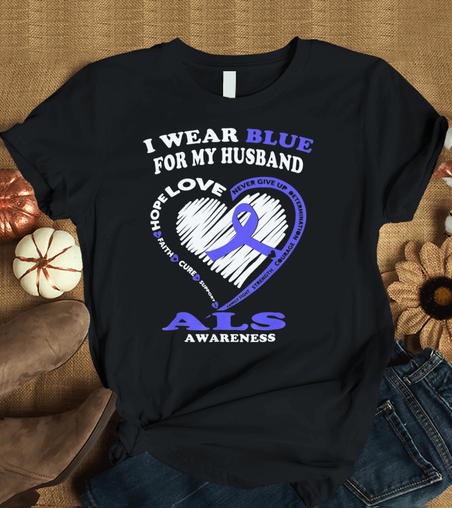 I Wear Blue for My Husband ALS Awareness Hope Love Courage Strength Faith T-Shirt