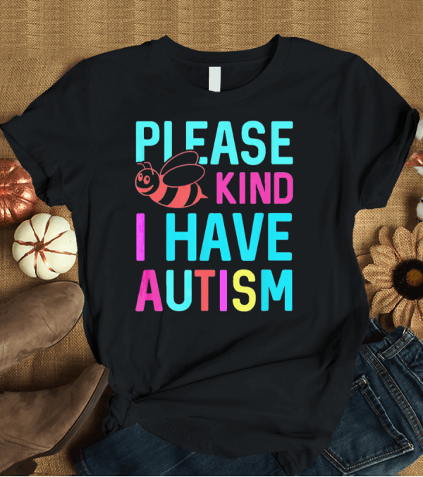 T-Shirt: YasDesign Please Bee Kind I Have Autism Awareness T-Shirt YasDesign Please Bee Kind I Have Autism Awareness T-Shirt