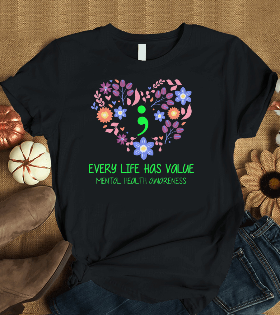 Every Life Has Value Semicolon Mental Health Awareness T-Shirt