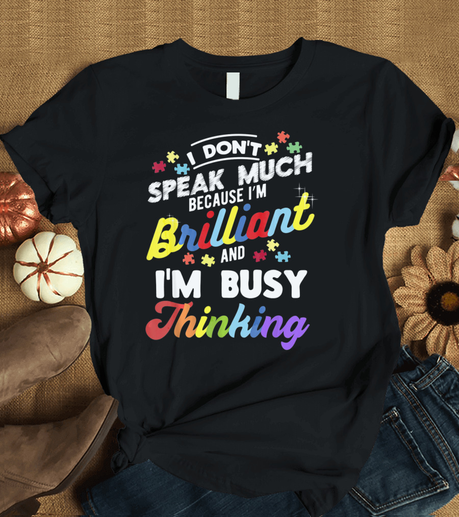 I Don't Speak Much Because I'm Brilliant and I'm Busy Thinking Fun Autism Awareness Puzzle Pieces T-Shirt