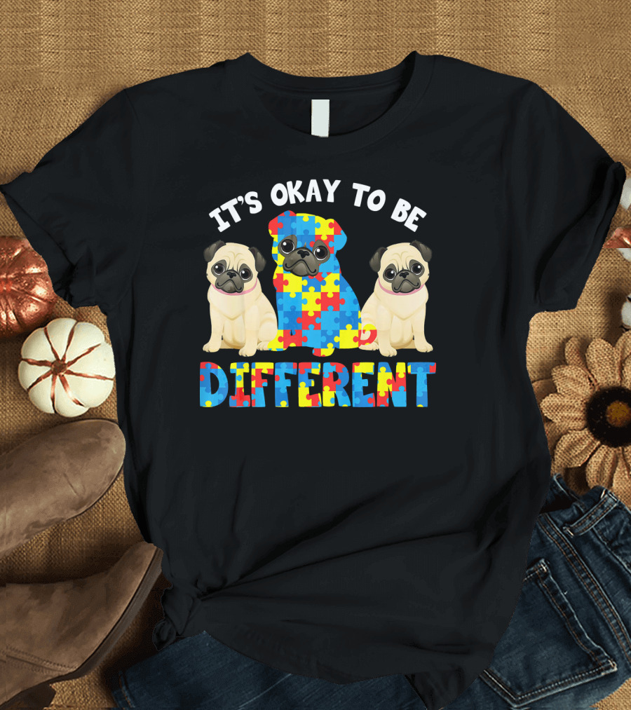 IT'S OKAY TO BE DIFFERENT PUG LOVER AUTISM T-Shirt