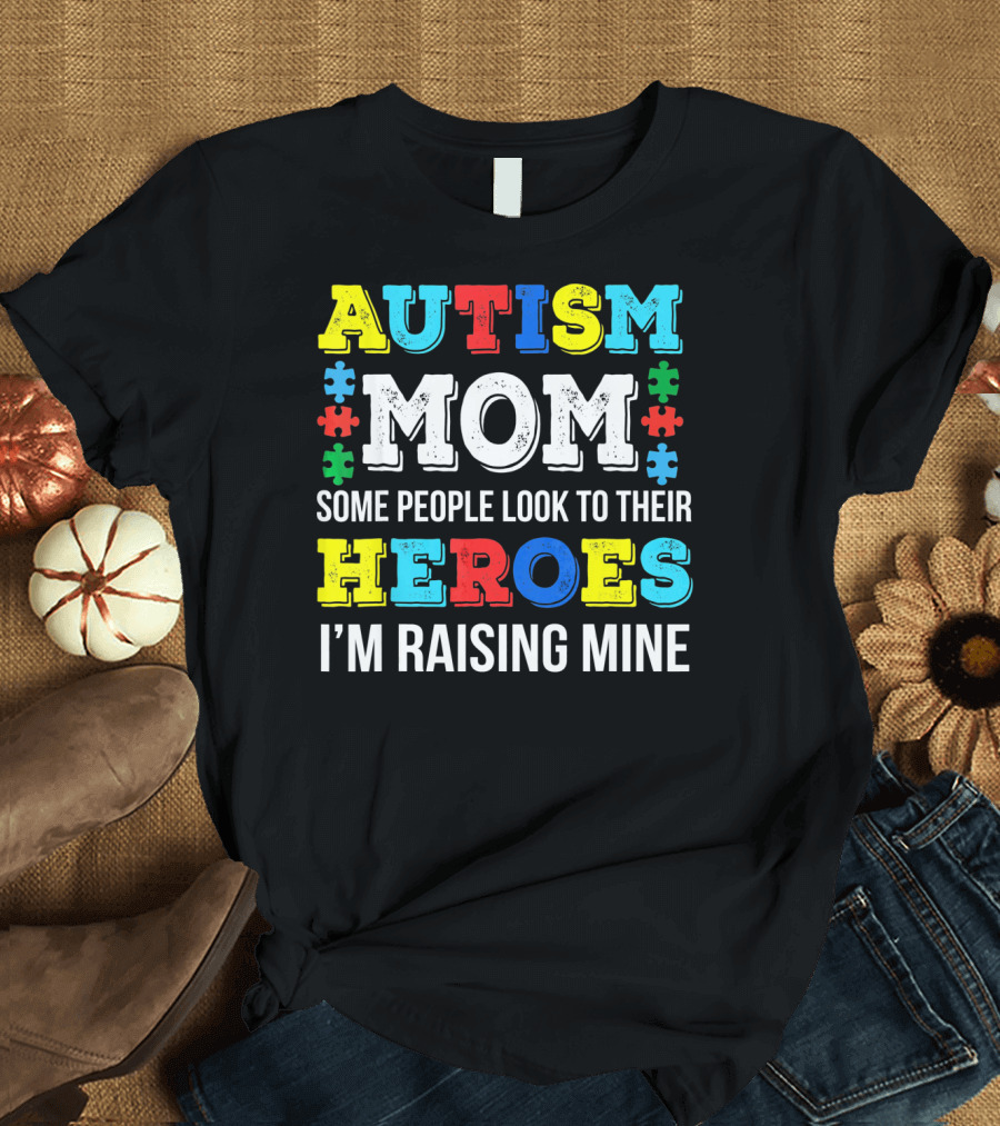 Autism Mom Some People Look to Their Heroes I'm Raising Mine T-Shirt