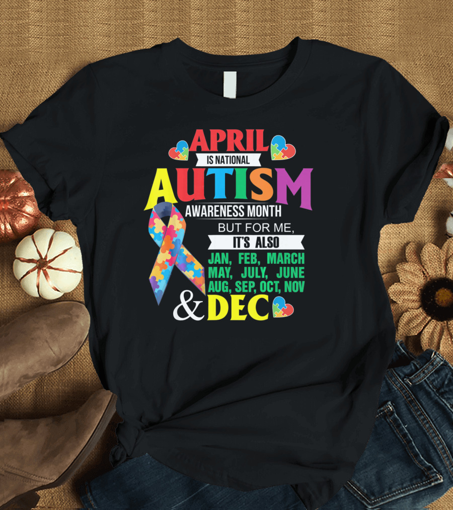 Support Autism April Is National Autism Awareness Month But For Me It's Also Every Month T-Shirt